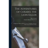 The Adventures of Gerard, the Lion Killer: Comprising a History of His Ten Years' Campaign Among the Wild Animals of Northern Africa