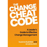 The Change Cheat Code: A Leader's Guide to Effective Change Management