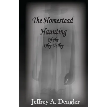 The Homestead Haunting of the Oley Valley
