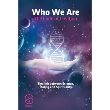Who We Are: The Code of Creation: The link between Science Healing and Spirituality