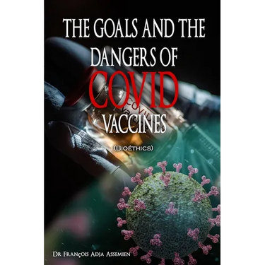 THE GOALS AND THE DANGERS OF COVID VACCINES (Bioéthics)