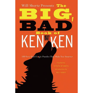 Will Shortz Presents the Big, Bad Book of Kenken: 100 Very Hard Logic Puzzles That Make You Smarter