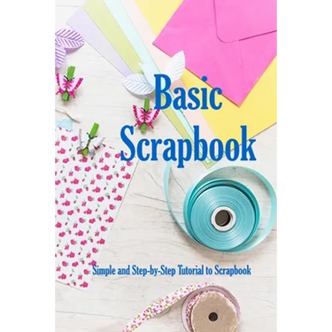 Basic Scrapbook: Simple and Step-by-Step Tutorial to Scrapbook: Holiday Scrapbook