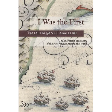 I Was the First: The Incredible True Story of the First Voyage Around the World