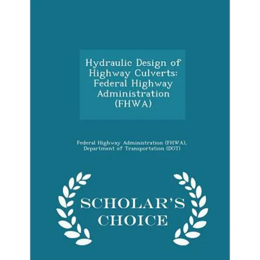 Hydraulic Design of Highway Culverts: Federal Highway Administration (Fhwa) - Scholar's Choice Edition
