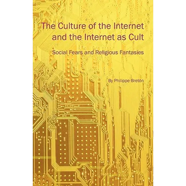 The Culture of the Internet and the Internet as Cult: Social Fears and Religious Fantasies
