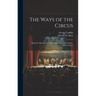 The Ways of the Circus; Being the Memories and Adventures of George Conklin, Tamer of Lions