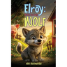 Elroy, The Big Bad Bully Wolf: A Story About Bullying