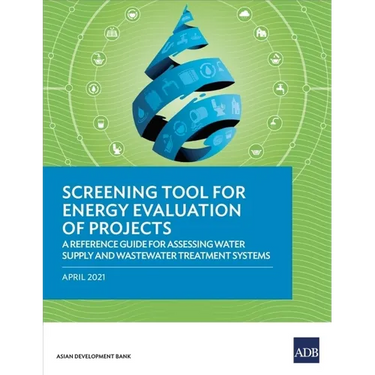 Screening Tool for Energy Evaluation of Projects: A Reference Guide for Assessing Water Supply and Wastewater Treatment Systems