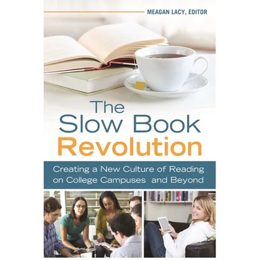 The Slow Book Revolution: Creating a New Culture of Reading on College Campuses and Beyond