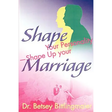 Shape Your Personality--Shape Up Your Marriage: Uncover Your Personality Pattern Strengthen Your Relationship Achieve Mutual Understanding