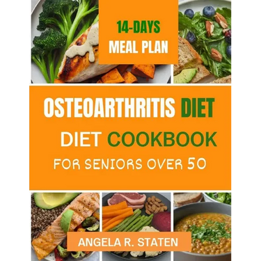 Osteoarthritis Diet Cookbook for Senior Over 50: Delicious and Easy to follow Anti-inflammatory Recipes to Relieve Arthritis Pain, Enhance Joint Healt