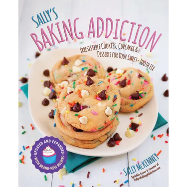 Sally's Baking Addiction: Irresistible Cookies, Cupcakes, and Desserts for Your Sweet-Tooth Fix