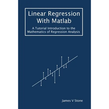 Linear Regression With Matlab: A Tutorial Introduction to the Mathematics of Regression Analysis