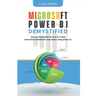 Microsoft Power BI Demystified: step by step guide on how to create interactive dashboard and reports using Power BI