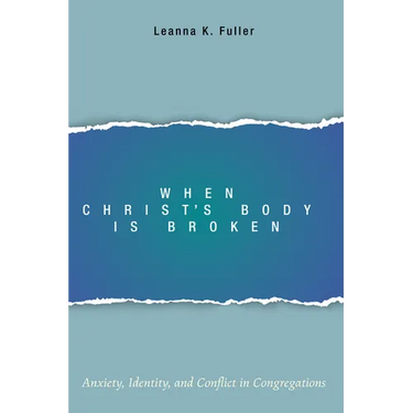 When Christ's Body Is Broken: Anxiety, Identity, and Conflict in Congregations