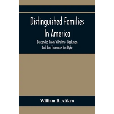 Distinguished Families In America, Descended From Wilhelmus Beekman And Jan Thomasse Van Dyke