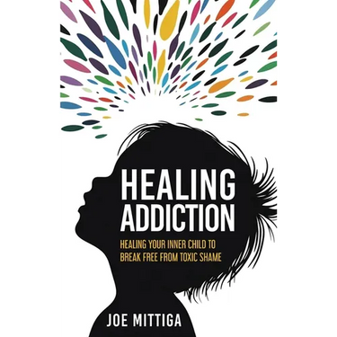Healing Addiction: Healing Your Inner Child To Break Free From Toxic Shame