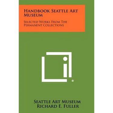 Handbook Seattle Art Museum: Selected Works From The Permanent Collections