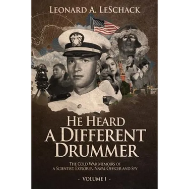 He Heard A Different Drummer Volume I: The Cold War Memoirs of A Scientist, Explorer, Naval Officer and Spy