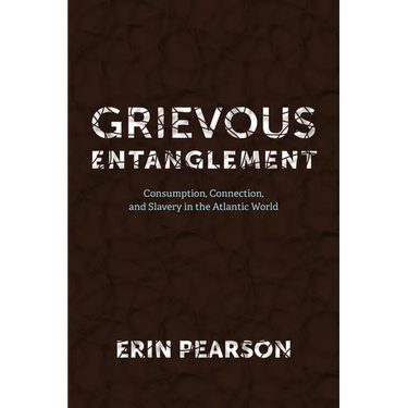 Grievous Entanglement: Consumption, Connection, and Slavery in the Atlantic World