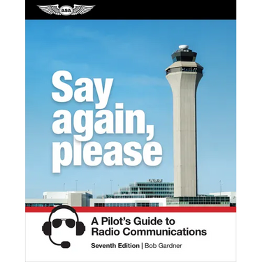 Say Again, Please: A Pilot's Guide to Radio Communications