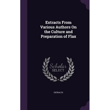 Extracts From Various Authors On the Culture and Preparation of Flax