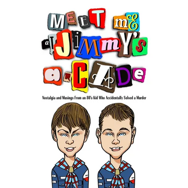 Meet Me at Jimmy's Arcade: Nostalgia and Musings From an 80's Kid Who Accidentally Solved a Murder