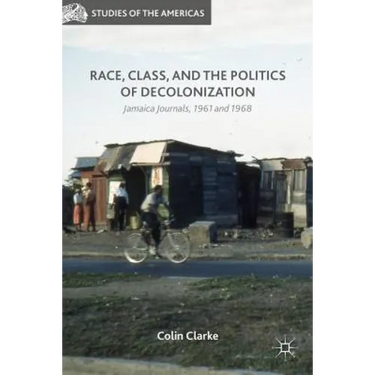 Race, Class, and the Politics of Decolonization: Jamaica Journals, 1961 and 1968