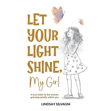 Let Your Light Shine, My Girl: An inspirational keepsake of encouraging words for teen resilience, body positivity, self-love, emotional wellbeing and