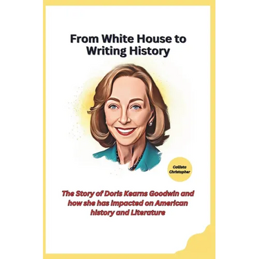 From White House to Writing History: The Story of Doris Kearns Goodwin and how she has impacted on American history and Literature
