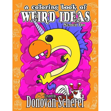 A Coloring Book of Weird Ideas - Number Two: 48 Strange Illustrations for Bizarre People of All-Ages