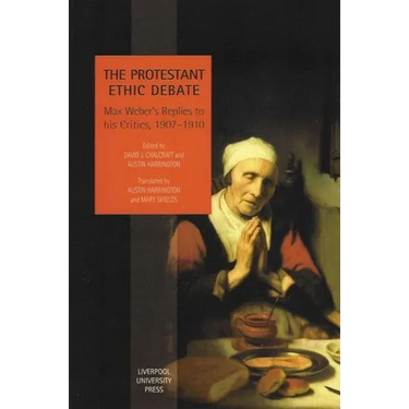 The Protestant Ethic Debate: Weber's Replies to His Critics, 1907-1910