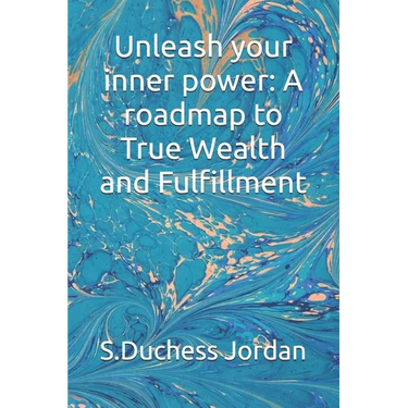 Unleash your inner power: A roadmap to True Wealth and Fulfillment