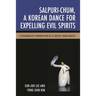 Salpuri-Chum, a Korean Dance for Expelling Evil Spirits: A Psychoanalytic Interpretation of Its Artistic Characteristics