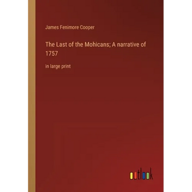 The Last of the Mohicans; A narrative of 1757: in large print