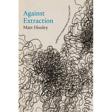 Against Extraction: Indigenous Modernism in the Twin Cities