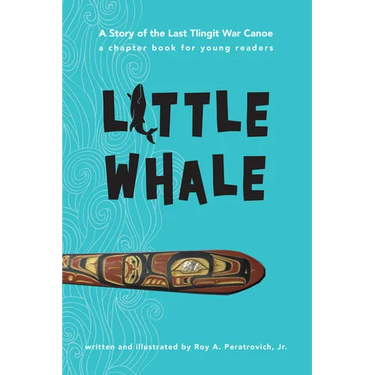 Little Whale: A Story of the Last Tlingit War Canoe