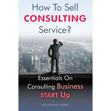 How To Sell Consulting Service?: Essentials On Consulting Business Start Up