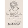 God Will Use This for Good Again: Finding Purpose in Life's Turmoil Through Faith