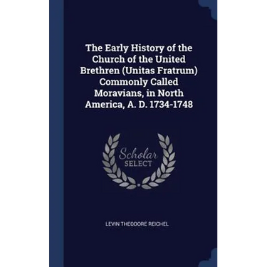 The Early History of the Church of the United Brethren (Unitas Fratrum) Commonly Called Moravians, in North America, A. D. 1734-1748