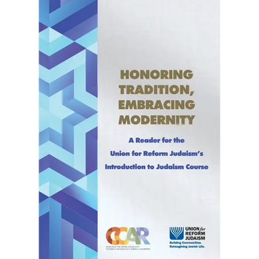 Honoring Tradition, Embracing Modernity: A Reader for the Union for Reform Judaism's Introduction to Judaism Course