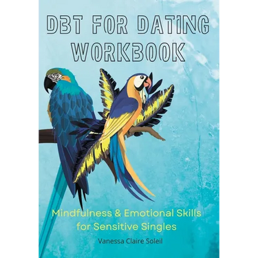 DBT for Dating Workbook: Mindfulness and Emotional Skills for Sensitive Singles