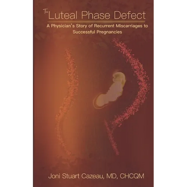 The Luteal Phase Defect: A Physician's Story of Recurrent Miscarriages to Successful Pregnancy