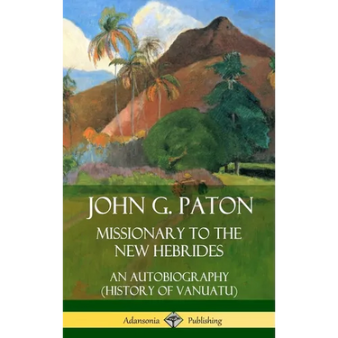 John G. Paton, Missionary to the New Hebrides: An Autobiography (History of Vanuatu) (Hardcover)