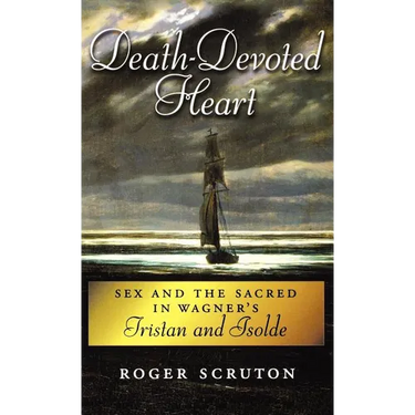 Death-Devoted Heart: Sex and the Sacred in Wagner's Tristan and Isolde