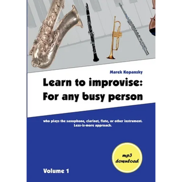 Learn to improvise: For any busy person who plays the saxophone, clarinet, flute, or other instrument. Less-is-more approach. Volume 1