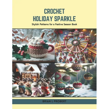 Crochet Holiday Sparkle: Stylish Patterns for a Festive Season Book