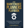 The Maintenance Planners Playbook: The Practical Guide to Maintenance Scheduling, CMMS Strategy and Reliability Planning