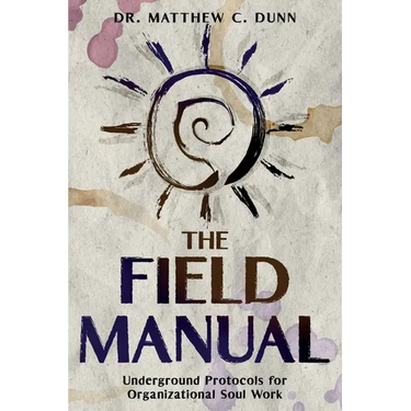 The Field Manual: Underground Protocols for Organizational Soul Work
